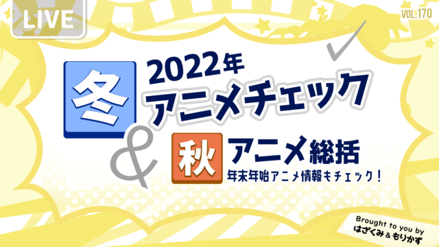 第170回「2022年冬アニメチェック＆秋アニメ総括」
