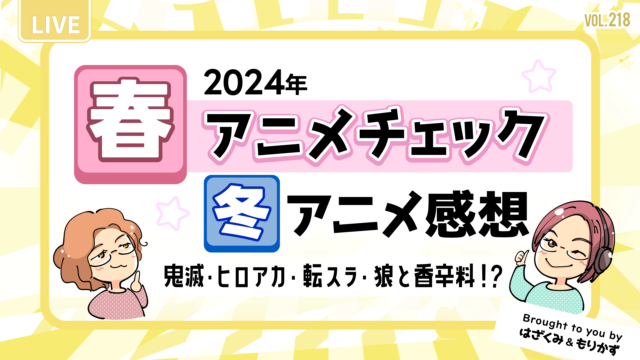 第218回「2024年春アニメチェック・冬アニメ感想」