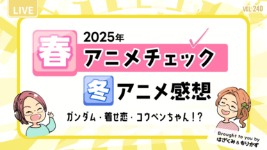 第240回「2025年春アニメチェック・冬アニメ感想」