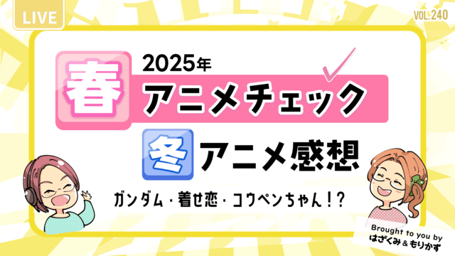 第240回「2025年春アニメチェック・冬アニメ感想」