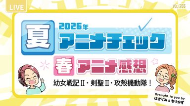 第266回「2026年夏アニメチェック・春アニメ感想」