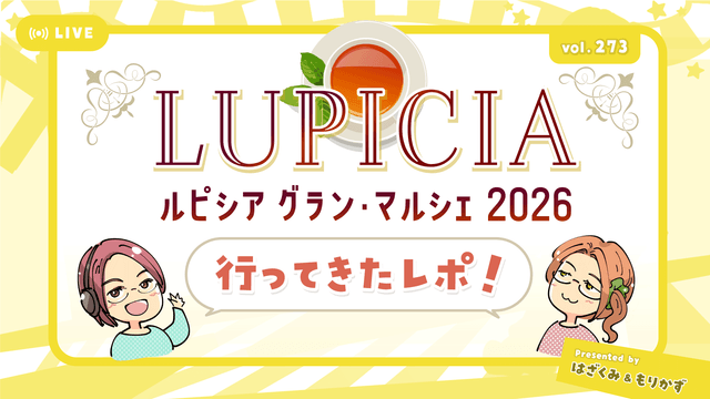 第273回「ルピシアグランマルシェ2026行ってきたレポ」