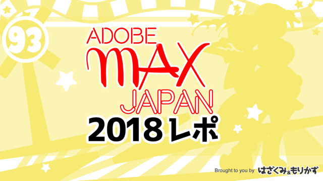 第93回「AdobeMAXJapan2018レポ」